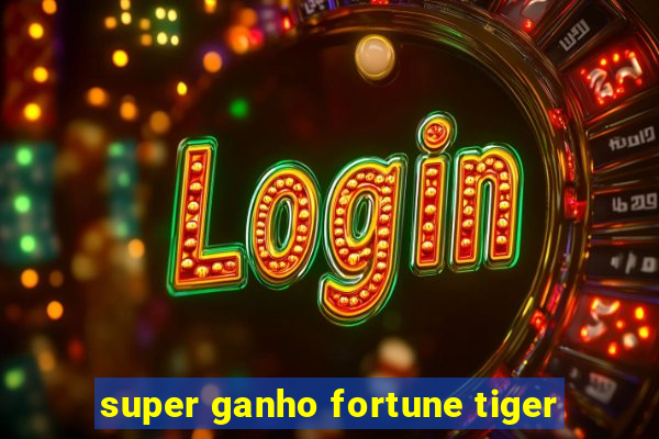 super ganho fortune tiger